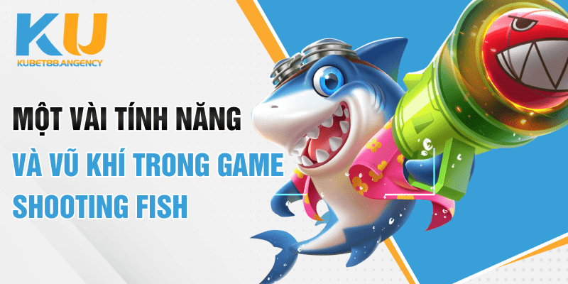 Một vài tính năng và vũ khí trong game Shooting Fish 