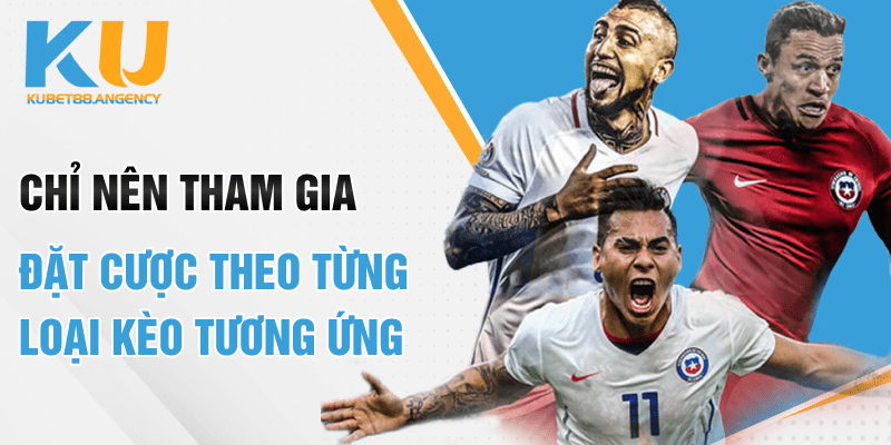 Chỉ nên tham gia đặt cược theo từng loại kèo tương ứng