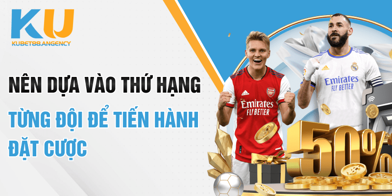 Nên dựa vào thứ hạng từng đội để tiến hành đặt cược