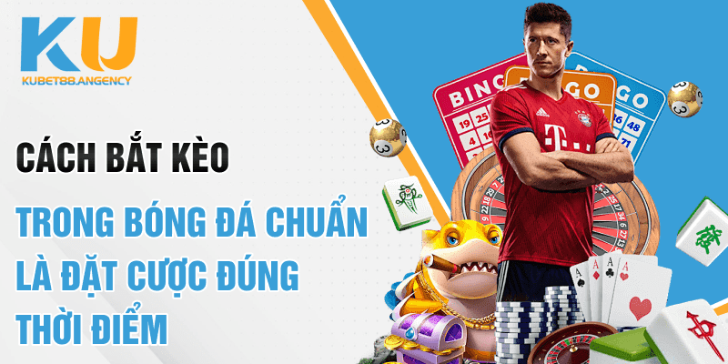 Cách bắt kèo trong bóng đá chuẩn là đặt cược đúng thời điểm